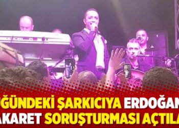 Düğündeki şarkıcıya Erdoğan’a hakaret soruşturması açtılar