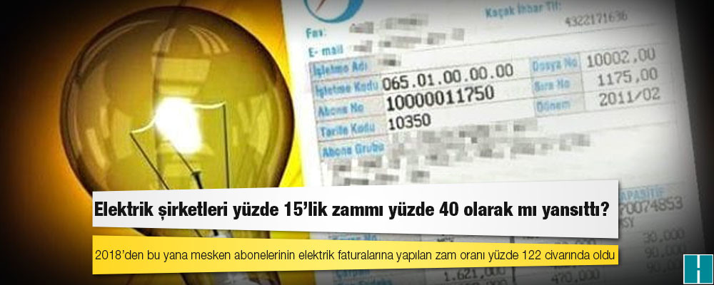 Elektrik şirketleri yüzde 15’lik zammı yüzde 40 olarak mı yansıttı?