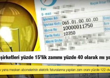 Elektrik şirketleri yüzde 15’lik zammı yüzde 40 olarak mı yansıttı?