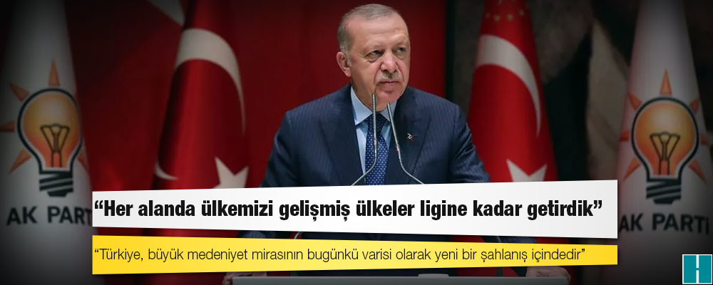 Erdoğan: Her alanda ülkemizi gelişmiş ülkeler ligine kadar getirdik