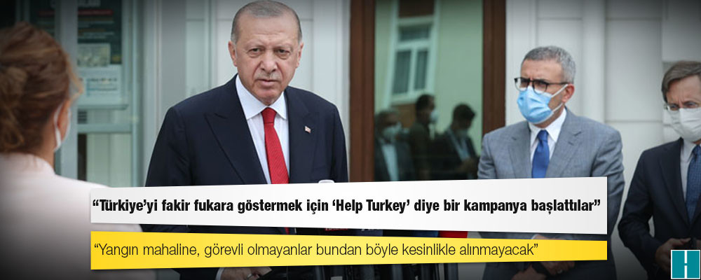 Erdoğan: Yangın mahaline, görevli olmayanlar bundan böyle kesinlikle alınmayacak