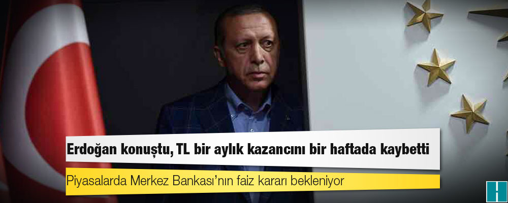 Erdoğan konuştu, TL bir aylık kazancını bir haftada kaybetti