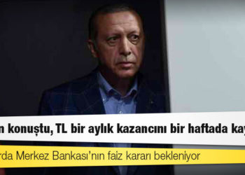 Erdoğan konuştu, TL bir aylık kazancını bir haftada kaybetti