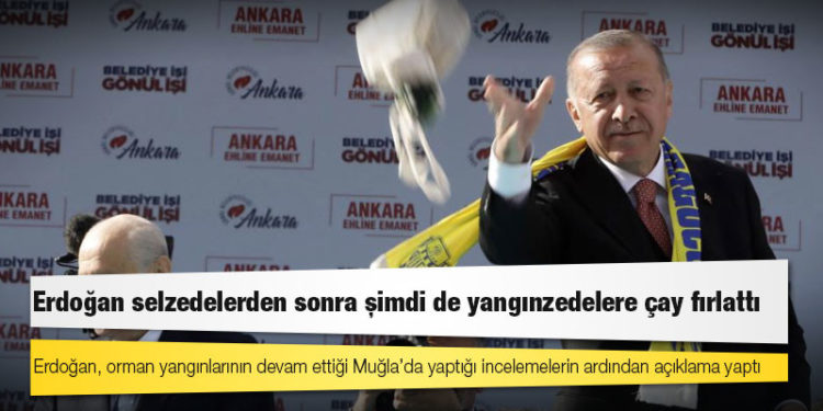 Erdoğan selzedelerden sonra şimdi de yangınzedelere çay fırlattı