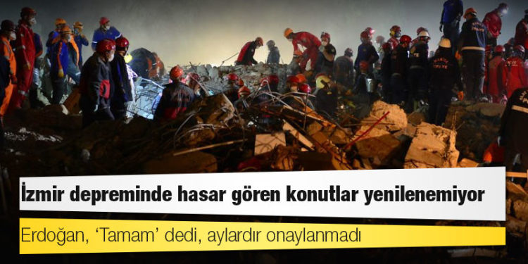 Erdoğan, ‘Tamam’ dedi, aylardır onaylanmadı: İzmir depreminde hasar gören konutlar yenilenemiyor
