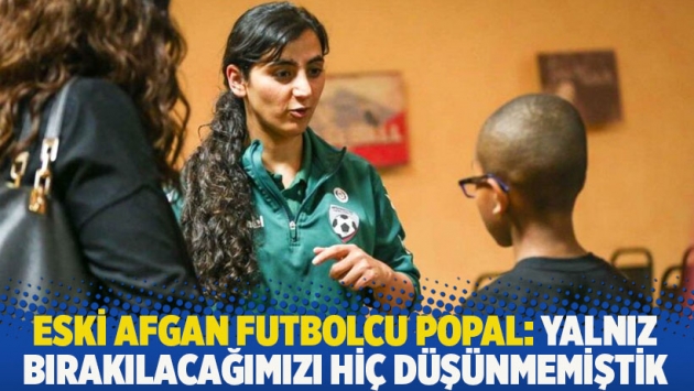 Eski Afgan futbolcu Popal: Yalnız bırakılacağımızı hiç düşünmemiştik