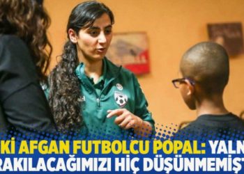 Eski Afgan futbolcu Popal: Yalnız bırakılacağımızı hi&ccedil; d&uuml;ş&uuml;nmemiştik