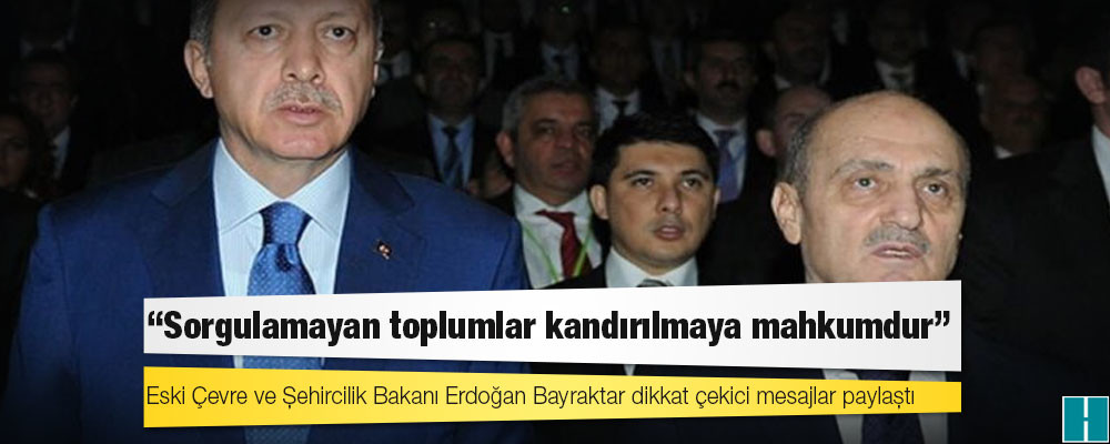 Eski Bakan Bayraktar: Sorgulamayan toplumlar kandırılmaya mahkumdur