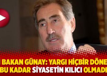 Eski Bakan G&uuml;nay: Yargı hi&ccedil;bir d&ouml;nemde bu kadar siyasetin kılıcı olmadı