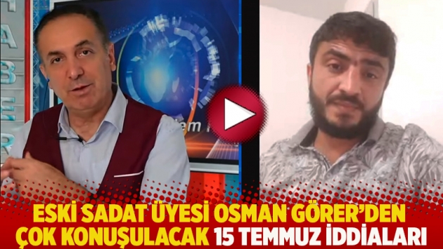 Eski SADAT üyesi Osman Görer'den çok konuşulacak 15 Temmuz iddiaları