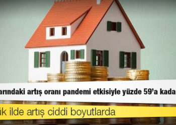 Ev fiyatlarındaki artış oranı pandemi etkisiyle yüzde 59'a kadar çıktı