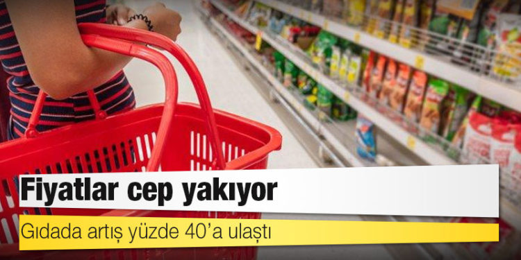 Fiyatlar cep yakıyor: Gıdada artış yüzde 40’a ulaştı