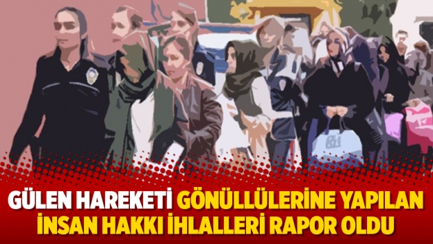 Gülen Hareketi gönüllülerine yapılan insan hakkı ihlalleri rapor oldu