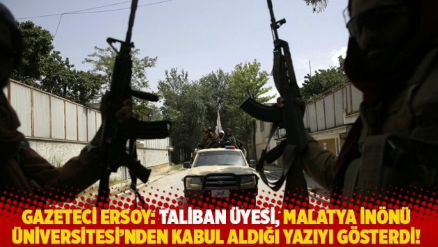 Gazeteci Ersoy: Taliban üyesi, İnönü Üniversitesi’nden kabul aldığı yazıyı gösterdi!