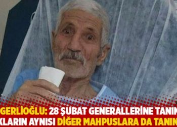 Gergerlioğlu: 28 Şubat generallerine tanınan hakların aynısı diğer mahpuslara da tanınsın