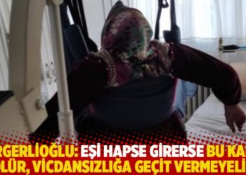 Gergerlioğlu: Eşi hapse girerse bu kadın &ouml;l&uuml;r, vicdansızlığa ge&ccedil;it vermeyelim