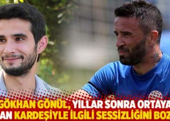 Gökhan Gönül, yıllar sonra ortaya çıkan kardeşiyle ilgili sessizliğini bozdu