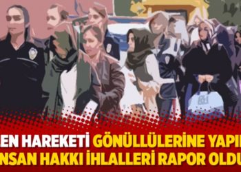 G&uuml;len Hareketi g&ouml;n&uuml;ll&uuml;lerine yapılan insan hakkı ihlalleri rapor oldu