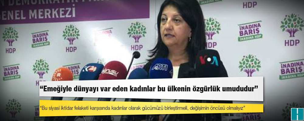 HDP Eş Genel Başkanı Buldan: Emeğiyle dünyayı var eden kadınlar bu ülkenin özgürlük umududur