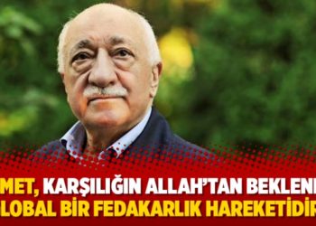 'Hizmet, karşılığın Allah&rsquo;tan beklendiği global bir fedakarlık hareketidir'