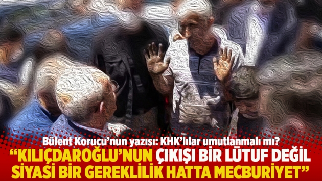 "Kılıçdaroğlu’nun çıkışı bir lütuf değil siyasi bir gereklilik hatta mecburiyet"