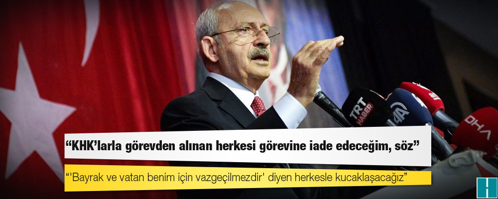 Kılıçdaroğlu: KHK’larla görevden alınan herkesi görevine iade edeceğim, söz