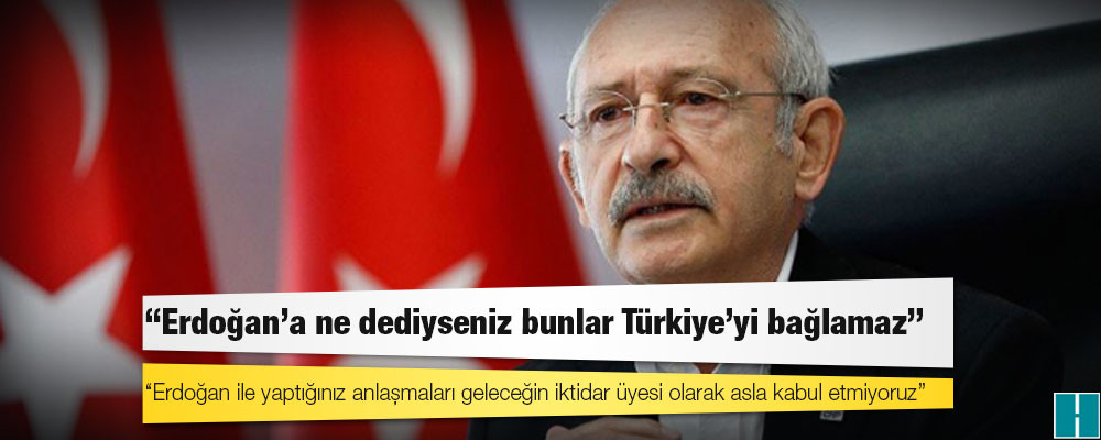 Kılıçdaroğlu'ndan ABD'ye: Erdoğan ile yaptığınız anlaşmaları geleceğin iktidar üyesi olarak asla kabul etmiyoruz