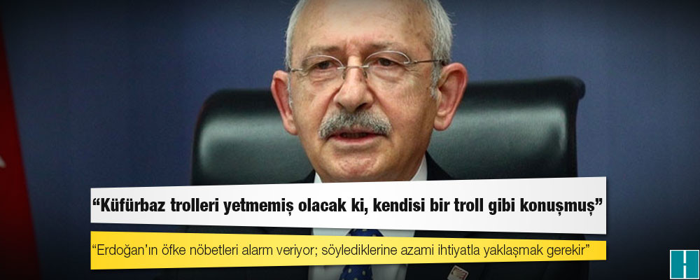 Kılıçdaroğlu'ndan Erdoğan'a: Küfürbaz trolleri yetmemiş olacak ki, kendisi bir troll gibi konuşmuş