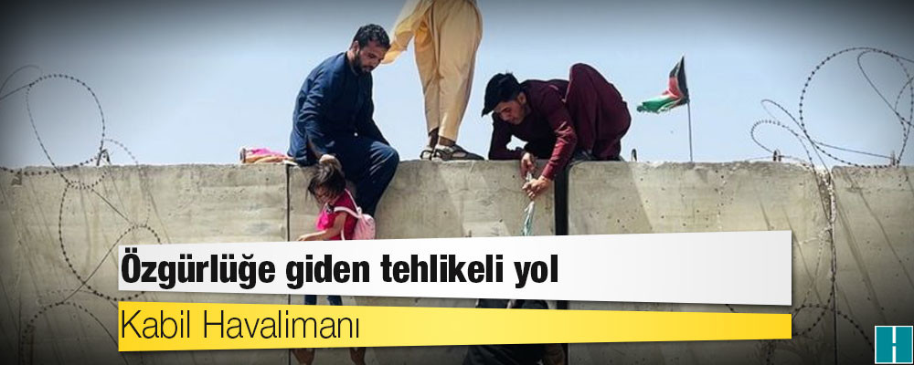 Kabil Havalimanı: Özgürlüğe giden tehlikeli yol