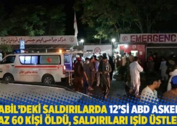 Kabil'deki saldırılarda 12'si ABD askeri en az 60 kişi öldü, saldırıları IŞİD üstlendi