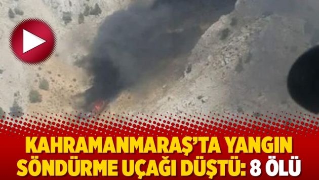 Kahramanmaraş'ta yangın söndürme uçağı düştü: 8 ölü