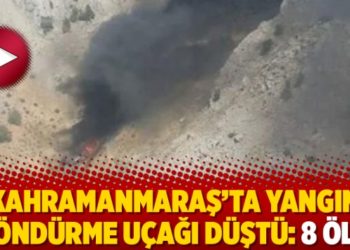 Kahramanmaraş'ta yangın s&ouml;nd&uuml;rme u&ccedil;ağı d&uuml;şt&uuml;: 8 &ouml;l&uuml;