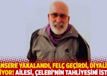 Kansere yakalandı, fel&ccedil; ge&ccedil;irdi, diyalize giriyor! Ailesi, &Ccedil;elebi'nin tahliyesini istedi