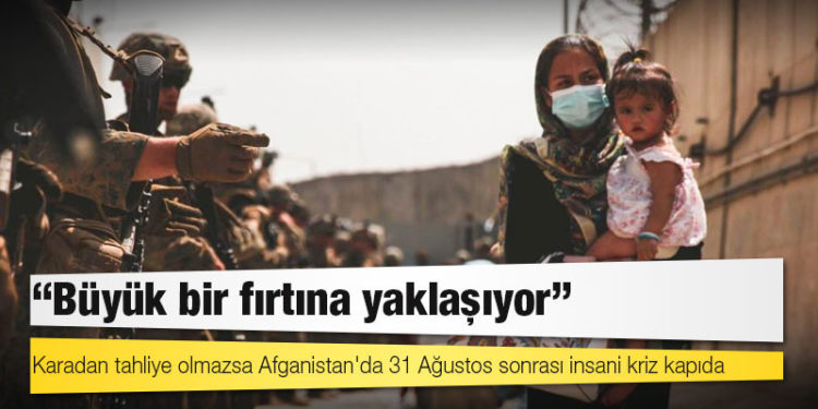Karadan tahliye olmazsa Afganistan'da 31 Ağustos sonrası insani kriz kapıda