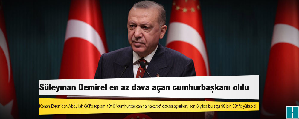 Kenan Evren'den Abdullah Gül'e toplam 1816 'cumhurbaşkanına hakaret' davası açılırken, son 6 yılda bu sayı 38 bin 581'e yükseldi!