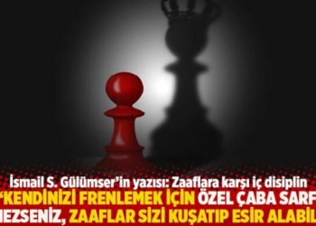 "Kendinizi frenlemek i&ccedil;in &ouml;zel &ccedil;aba sarf etmezseniz, zaaflar sizi esir alabilir"