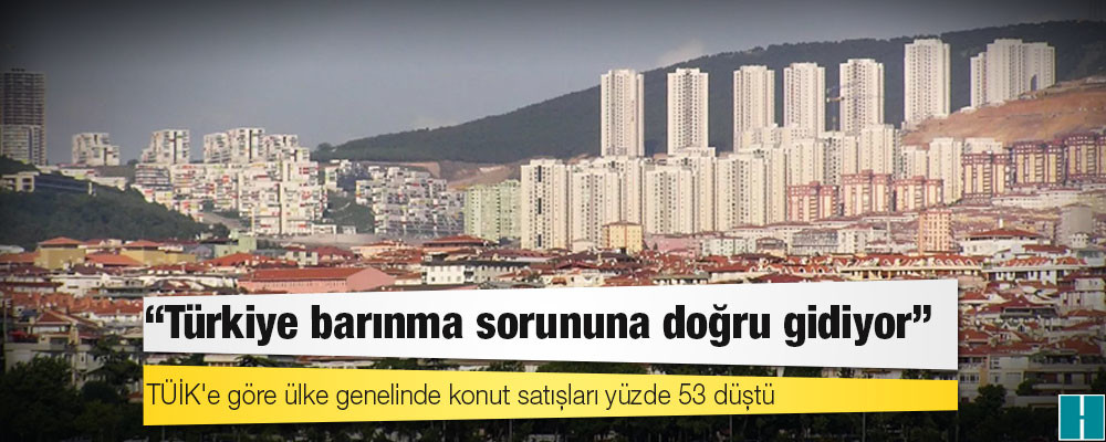 Konut fiyatlarında artış sürüyor; "Türkiye barınma sorununa doğru gidiyor"