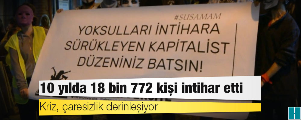 Kriz, çaresizlik derinleşiyor: 10 yılda 18 bin 772 kişi intihar etti