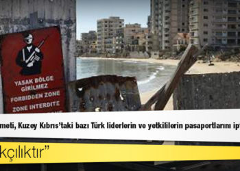 Kıbrıs hükümeti, Kuzey Kıbrıs’taki bazı Türk liderlerin ve yetkililerin pasaportlarını iptal etti