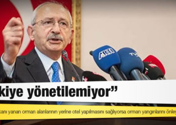 Kılıçdaroğlu: Cumhurbaşkanı yanan orman alanlarının yerine otel yapılmasını sağlıyorsa orman yangınlarını önleyemez