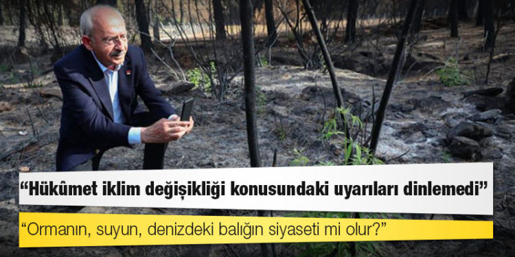 Kılıçdaroğlu: Hükûmet iklim değişikliği konusundaki uyarıları dinlemedi