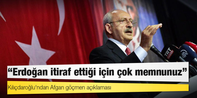 Kılıçdaroğlu'ndan Afgan göçmen açıklaması: Erdoğan itiraf ettiği için çok memnunuz