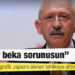 Kılıçdaroğlu'ndan Erdoğan'a: Sen bir beka sorunusun. Ülkenin demografik yapısını alenen tehlikeye attın