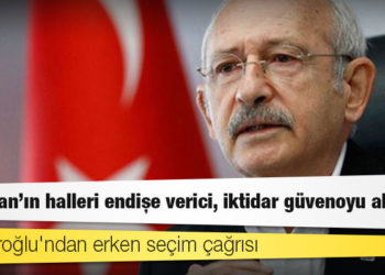 Kılıçdaroğlu'ndan erken seçim çağrısı: Erdoğan'ın halleri endişe verici, iktidar güvenoyu almalı