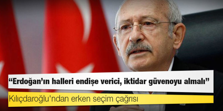 Kılıçdaroğlu'ndan erken seçim çağrısı: Erdoğan'ın halleri endişe verici, iktidar güvenoyu almalı