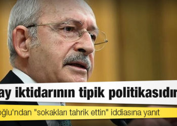 Kılıçdaroğlu'ndan "sokakları tahrik ettin" iddiasına yanıt: Saray iktidarının tipik politikasıdır