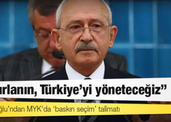 Kılıçdaroğlu’ndan MYK'da ‘baskın seçim’ talimatı: Hazırlanın, Türkiye'yi yöneteceğiz