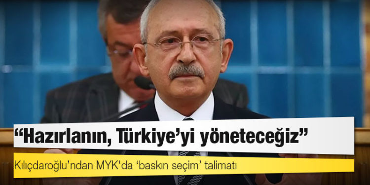 Kılıçdaroğlu’ndan MYK'da ‘baskın seçim’ talimatı: Hazırlanın, Türkiye'yi yöneteceğiz