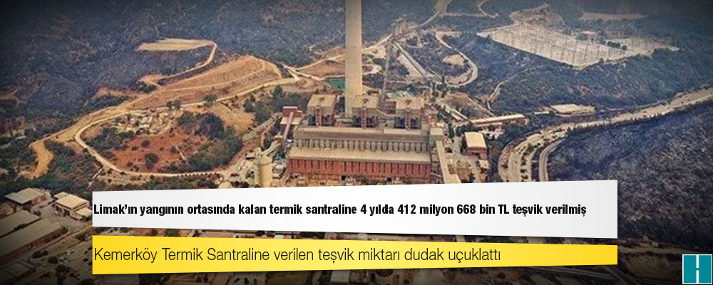 Limak’ın yangının ortasında kalan termik santraline 4 yılda 412 milyon 668 bin TL teşvik verilmiş