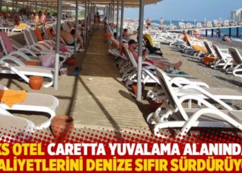 L&uuml;ks otel caretta yuvalama alanındaki faaliyetlerini denize sıfır s&uuml;rd&uuml;r&uuml;yor